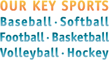 Baseball, Softball, Basketball, Volleyball, Football, Hockey